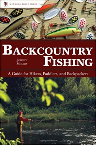Backcountry Fishing: A Guide For Hikers, Paddlers, And Backpackers