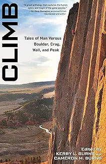 Climb: Tales of Man Versus Boulder, Crag, Wall, and Peak