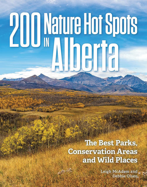 200 Nature Hot Spots in Alberta The Best Parks, Conservation Areas and Wild Places