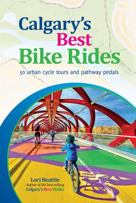Calgary's Best Bike Rides 50 Urban Cycle Tours and Pathway Pedals