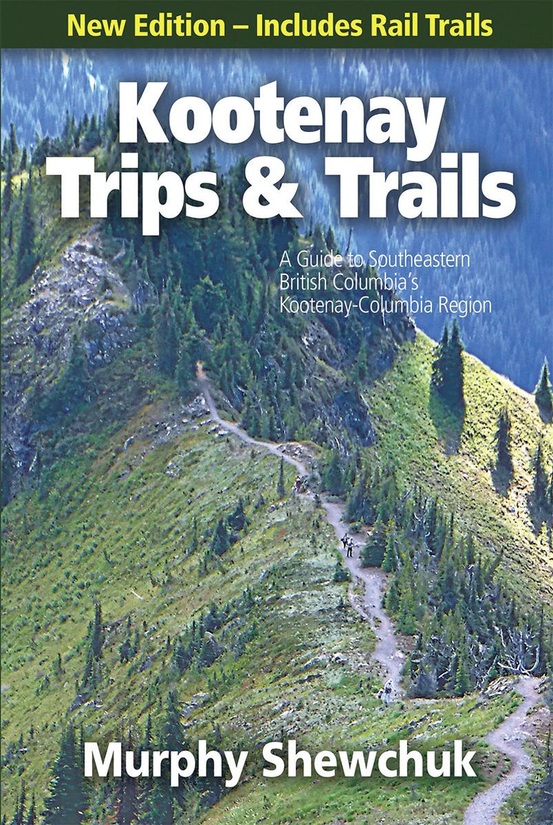 Kootenay Trips and Trails A Guide to Southeastern British Columbia's Kootenay-Columbia Region