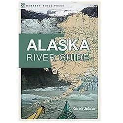 The Alaska River Guide: Canoeing, Kayaking, Rafting