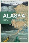 The Alaska River Guide: Canoeing, Kayaking, Rafting